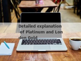 Detailed explanation of Platinum and London Gold