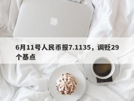 6月11号人民币报7.1135，调贬29个基点