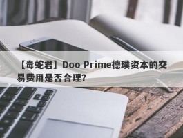 【毒蛇君】Doo Prime德璞资本的交易费用是否合理？