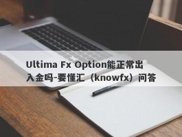 Ultima Fx Option能正常出入金吗-要懂汇（knowfx）问答