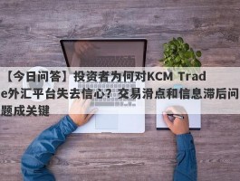 【今日问答】投资者为何对KCM Trade外汇平台失去信心？交易滑点和信息滞后问题成关键