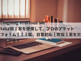 Lingfeng Precious Metalは投資家を使用して、プロのプラットフォーム識別機能、日常的な詐欺投資家を欠いています