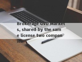 Brokerage GVD Markets, shared by the same license two companies