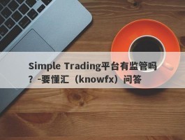 Simple Trading平台有监管吗？-要懂汇（knowfx）问答