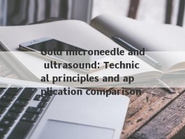 Gold microneedle and ultrasound: Technical principles and application comparison