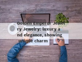 Golden Emperor Jewelry Jewelry: luxury and elegance, showing unique charm