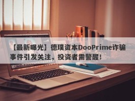 【最新曝光】德璞资本DooPrime诈骗事件引发关注，投资者需警醒！