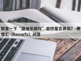 帮查一下“盛迪乐国际”监控是否真实？-要懂汇（knowfx）问答