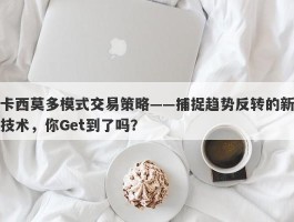 卡西莫多模式交易策略——捕捉趋势反转的新技术，你Get到了吗？