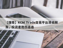 【懂哥】KCM Trade交易平台滑点频发，投资者抱怨连连