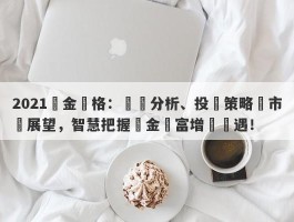 2021黃金價格：趨勢分析、投資策略與市場展望，智慧把握黃金財富增長機遇！