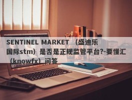 SENTINEL MARKET （盛迪乐国际stm）是否是正规监管平台?-要懂汇（knowfx）问答