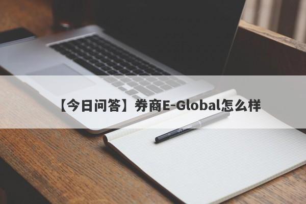 【今日问答】券商E-Global怎么样
