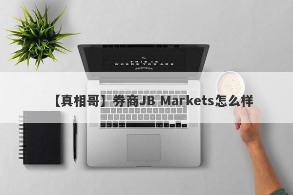 【真相哥】券商JB Markets怎么样
