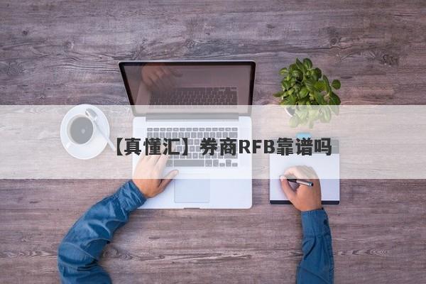 【真懂汇】券商RFB靠谱吗
