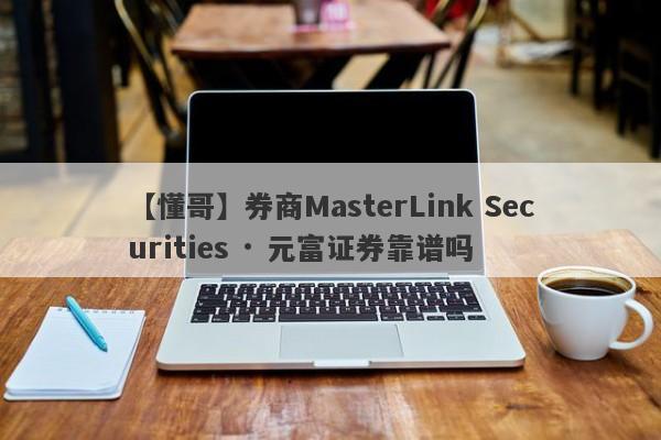 【懂哥】券商MasterLink Securities · 元富证券靠谱吗
