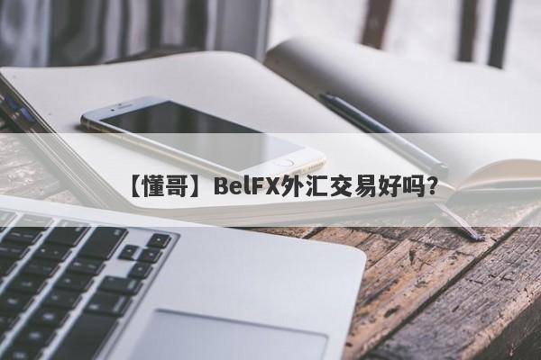 【懂哥】BelFX外汇交易好吗？
