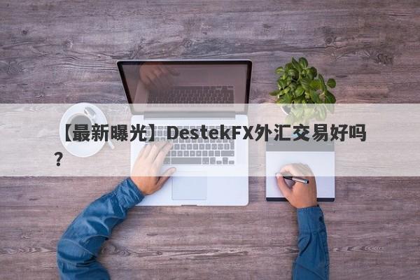 【最新曝光】DestekFX外汇交易好吗？
