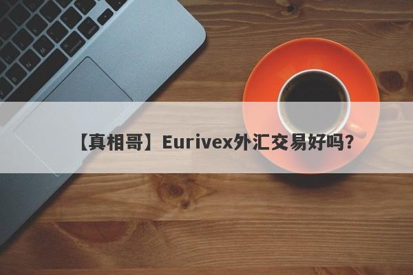 【真相哥】Eurivex外汇交易好吗？
